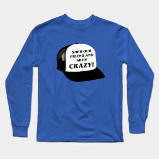 She's Our Friend and She's Crazy! Long Sleeve T-Shirt